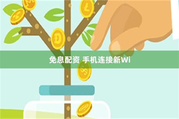 免息配资 手机连接新Wi