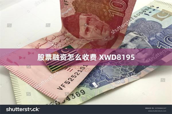 股票融资怎么收费 XWD8195