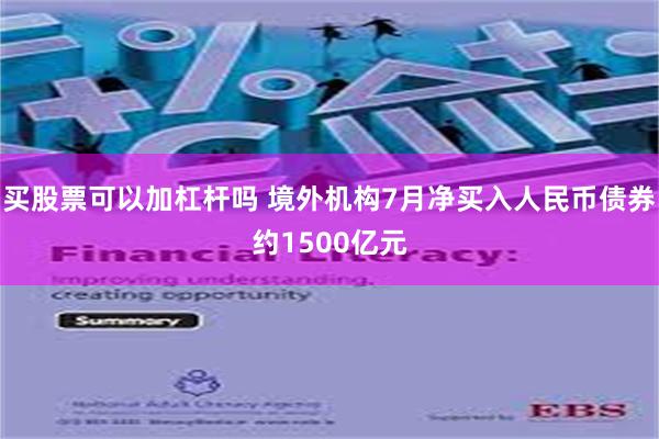 买股票可以加杠杆吗 境外机构7月净买入人民币债券约1500亿元