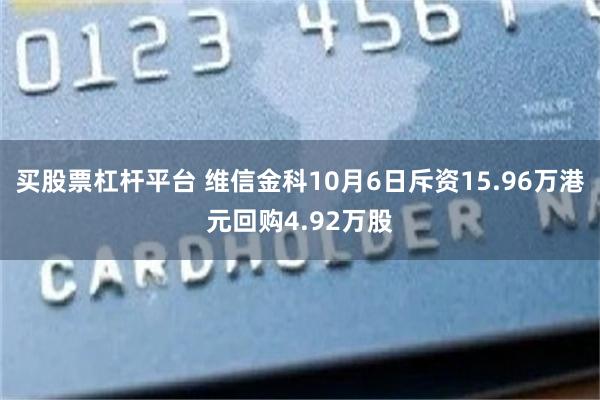 买股票杠杆平台 维信金科10月6日斥资15.96万港元回购4.92万股