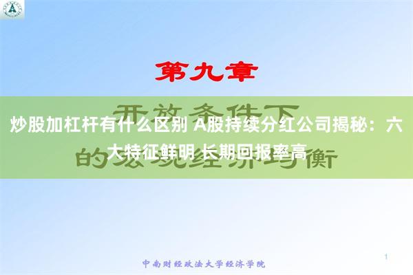 炒股加杠杆有什么区别 A股持续分红公司揭秘：六大特征鲜明 长期回报率高