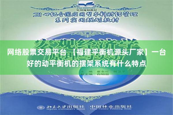 网络股票交易平台 【福建平衡机源头厂家】一台好的动平衡机的摆架系统有什么特点