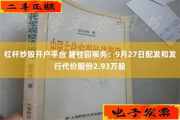 杠杆炒股开户平台 碧桂园服务：9月27日配发和发行代价股份2.93万股