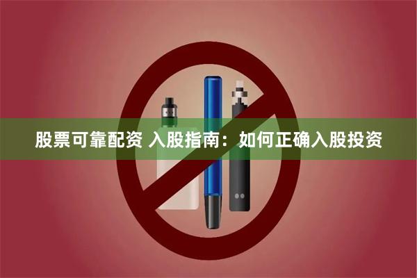 股票可靠配资 入股指南：如何正确入股投资