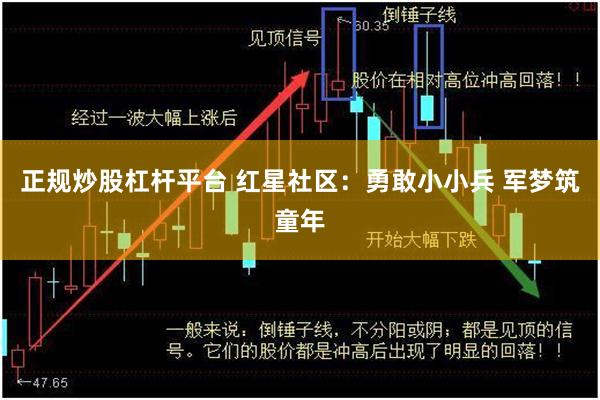 正规炒股杠杆平台 红星社区：勇敢小小兵 军梦筑童年