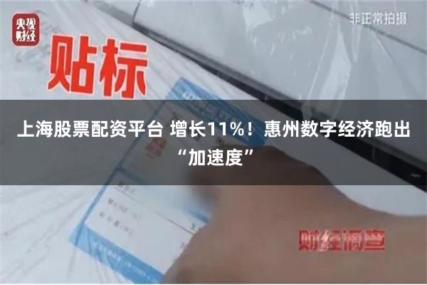 上海股票配资平台 增长11%！惠州数字经济跑出“加速度”