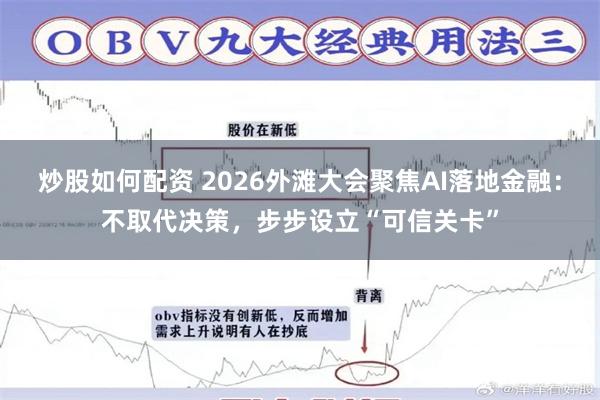 炒股如何配资 2026外滩大会聚焦AI落地金融：不取代决策，步步设立“可信关卡”