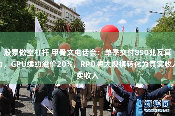 股票做空杠杆 甲骨文电话会：单季交付850兆瓦算力，GPU续约溢价20%，RPO将大规模转化为真实收入